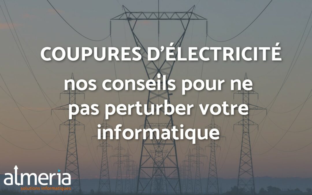 Coupures d’électricité : NOS CONSEILS POUR NE PAS PERTURBER VOTRE INFORMATIQUE