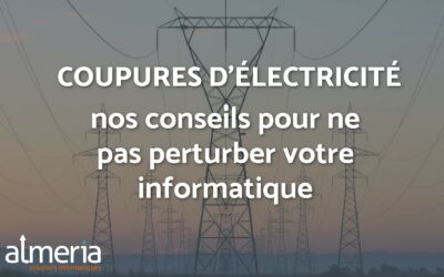 Coupures d’électricité : NOS CONSEILS POUR NE PAS PERTURBER VOTRE INFORMATIQUE
