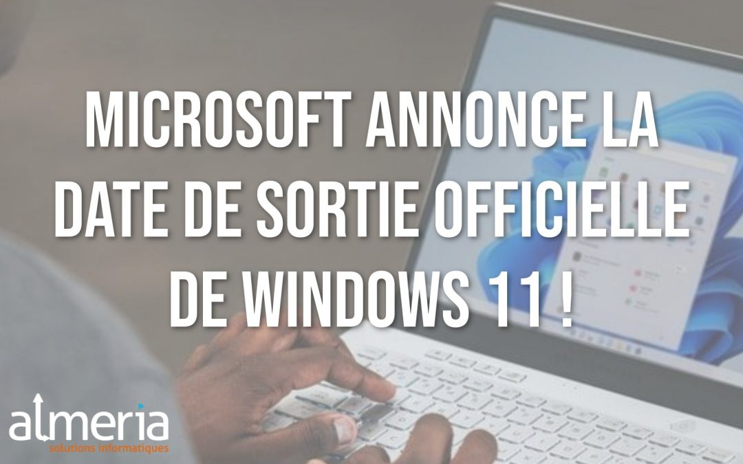 Microsoft annonce la date de sortie officielle de son  nouveau système d’exploitation : Windows 11