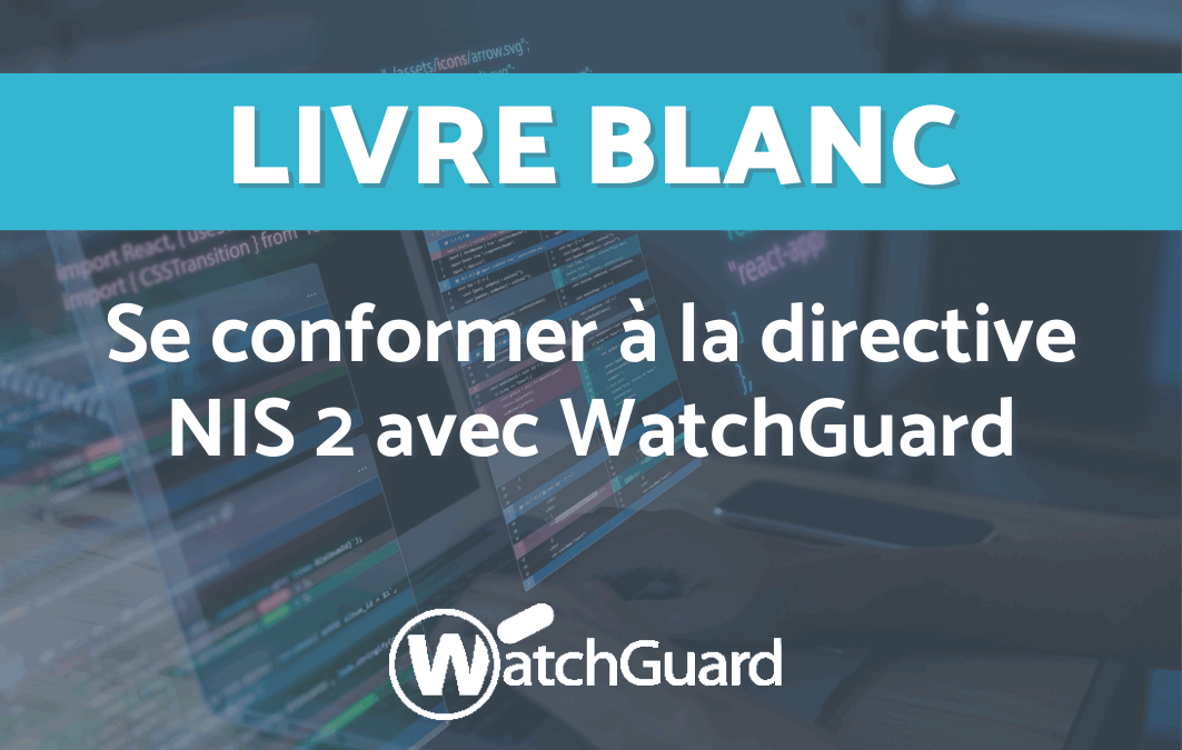 Se conformer à la directive NIS 2 avec WatchGuard