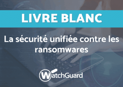 WatchGuard : la sécurité unifiée contre les ransomwares