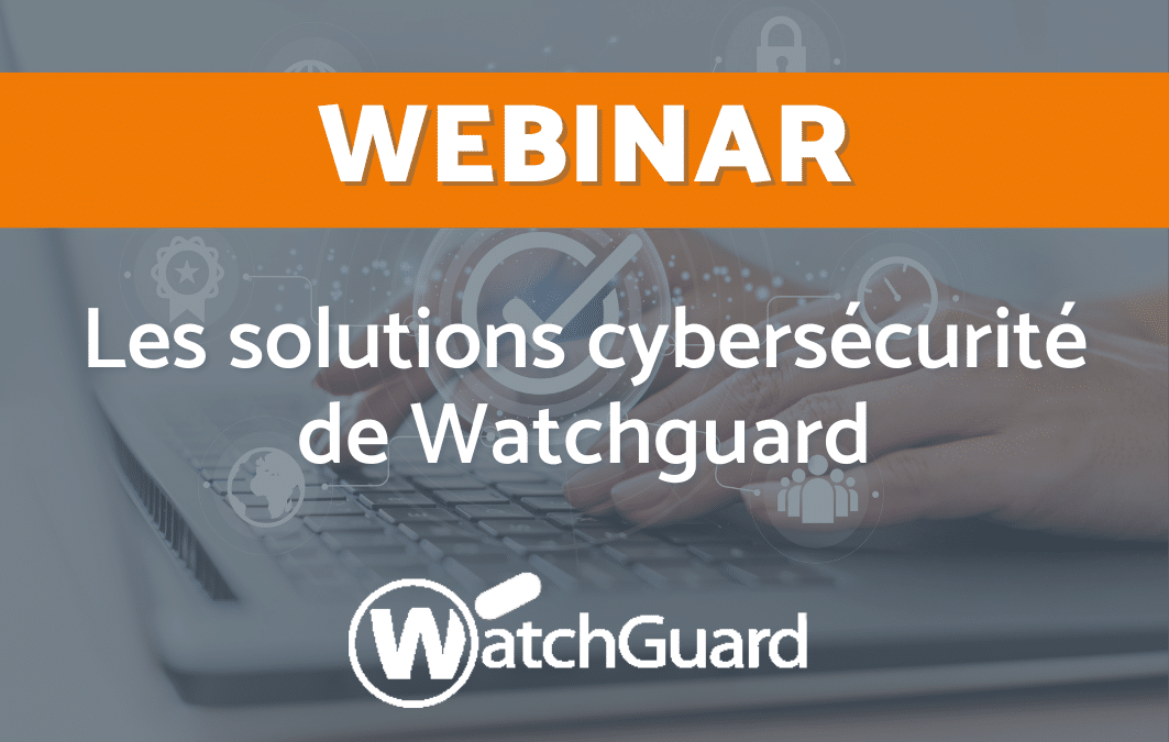 Les solutions cybersécurité de Watchguard